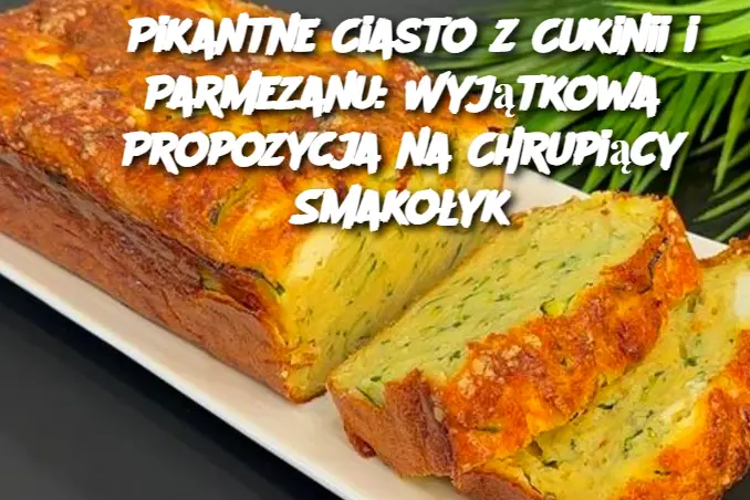 Pikantne Ciasto z Cukinii i Parmezanu: Wyjątkowa Propozycja na Chrupiący Smakołyk