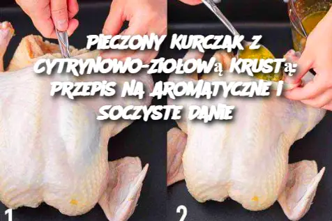 Pieczony Kurczak z Cytrynowo-Ziołową Krustą: Przepis na Aromatyczne i Soczyste Danie