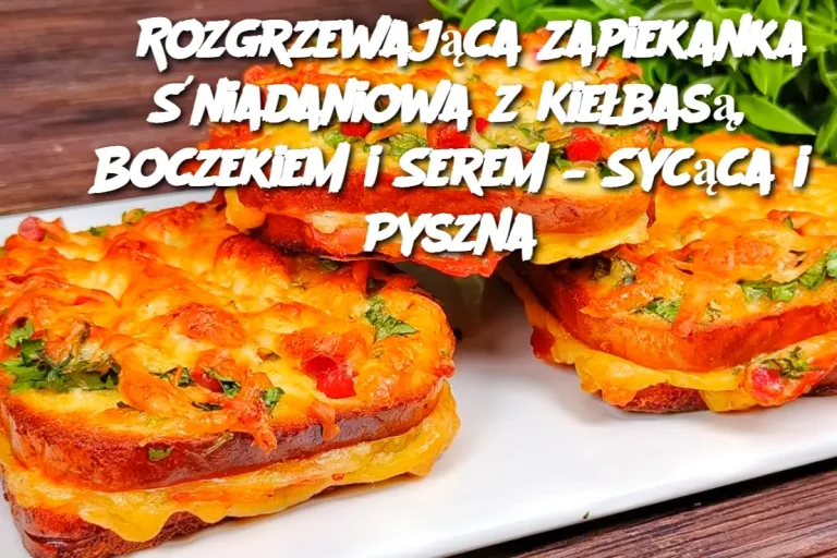 Rozgrzewająca Zapiekanka Śniadaniowa z Kiełbasą, Boczekiem i Serem – Sycąca i Pyszna