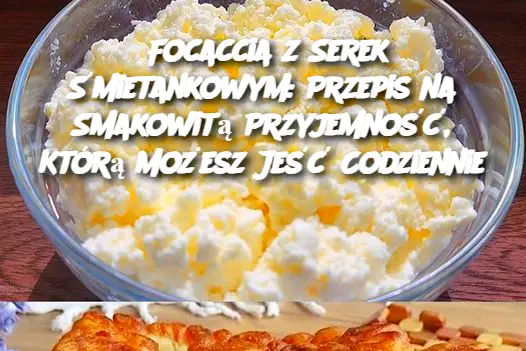 Focaccia z Serek Śmietankowym: Przepis na Smakowitą Przyjemność, Którą Możesz Jeść Codziennie