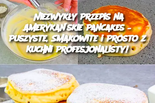 Niezwykły Przepis na Amerykańskie Pancakes – Puszyste, Smakowite i Prosto z Kuchni Profesjonalisty!