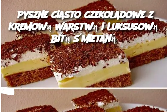 Pyszne Ciasto Czekoladowe z Kremową Warstwą i Luksusową Bitą Śmietaną