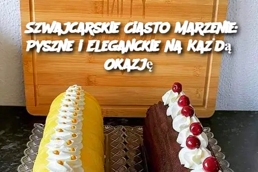 Szwajcarskie Ciasto Marzenie: Pyszne i Eleganckie na Każdą Okazję