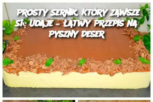 Prosty Sernik, Który Zawsze Się Udaje – Łatwy Przepis na Pyszny Deser