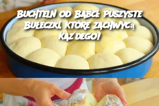 Buchteln od Babci: Puszyste Bułeczki, Które Zachwycą Każdego!