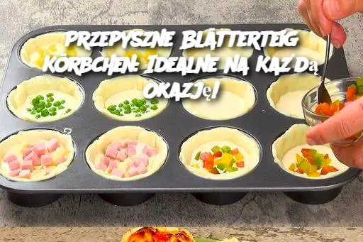 Przepyszne Blätterteig Körbchen: Idealne na Każdą Okazję!