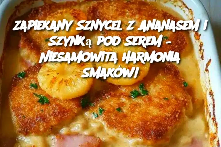 Zapiekany Sznycel z Ananasem i Szynką pod Serem – Niesamowita Harmonia Smaków!