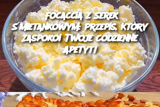 Focaccia z Serek Śmietankowym: Przepis, Który Zaspokoi Twoje Codzienne Apetyt!