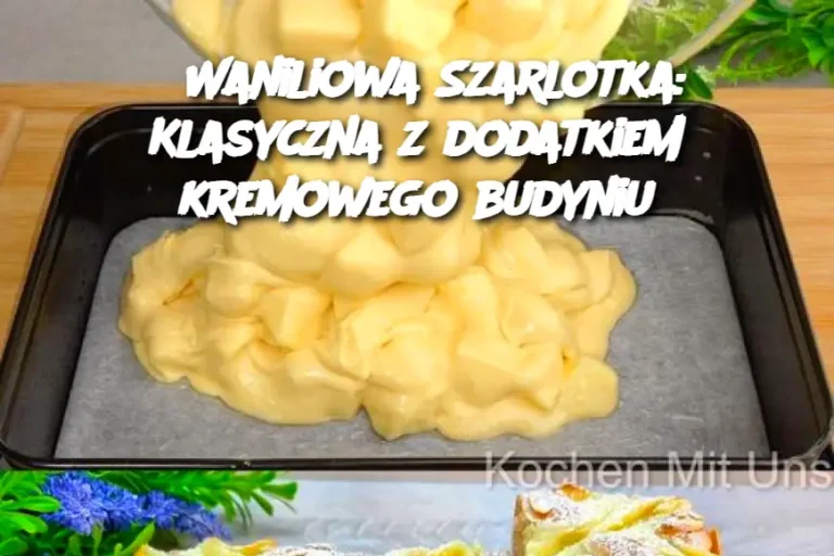 Waniliowa Szarlotka: Klasyczna z dodatkiem kremowego budyniu