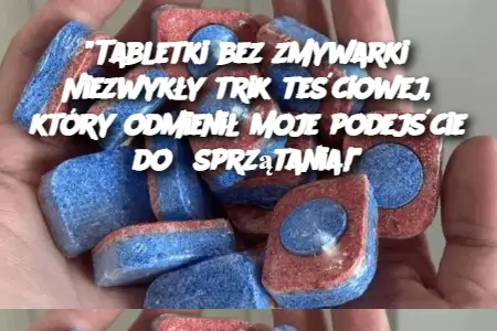 "Tabletki bez zmywarki? Niezwykły trik teściowej, który odmienił moje podejście do sprzątania!"