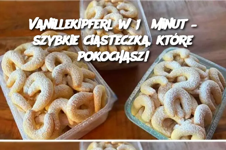 Vanillekipferl w 15 minut – szybkie ciasteczka, które pokochasz!