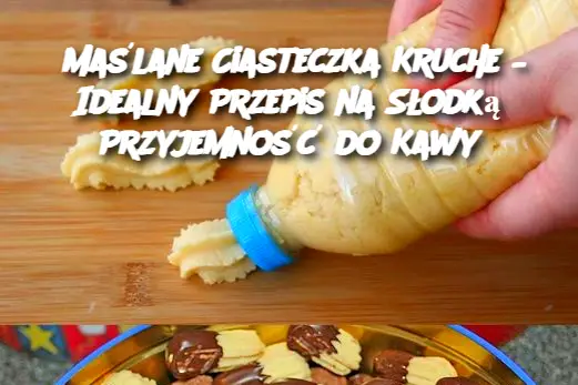 Maślane Ciasteczka Kruche – Idealny Przepis na Słodką Przyjemność do Kawy