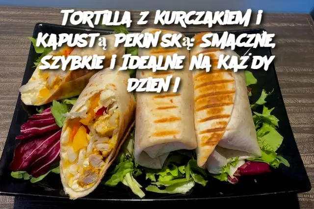 Tortilla z Kurczakiem i Kapustą Pekińską: Smaczne, Szybkie i Idealne na Każdy Dzień!