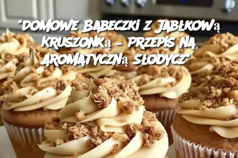 "Domowe Babeczki z Jabłkową Kruszonką – Przepis na Aromatyczną Słodycz"