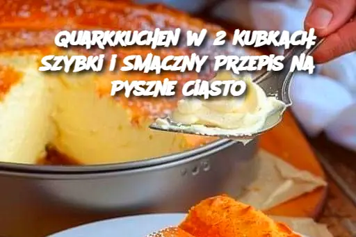 Quarkkuchen w 2 Kubkach: Szybki i Smaczny Przepis na Pyszne Ciasto