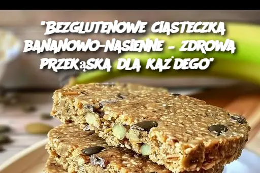 "Bezglutenowe ciasteczka bananowo-nasienne – zdrowa przekąska dla każdego"