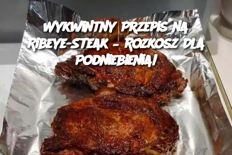 Wykwintny Przepis na Ribeye-Steak – Rozkosz Dla Podniebienia!