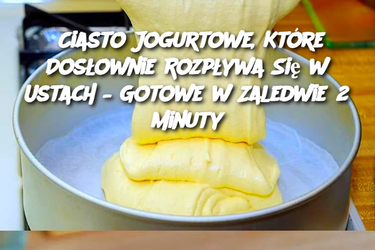 Ciasto Jogurtowe, Które Dosłownie Rozpływa Się w Ustach – Gotowe w Zaledwie 2 Minuty