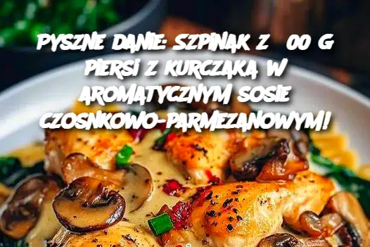 Pyszne danie: Szpinak z 500 g piersi z kurczaka w aromatycznym sosie czosnkowo-parmezanowym!