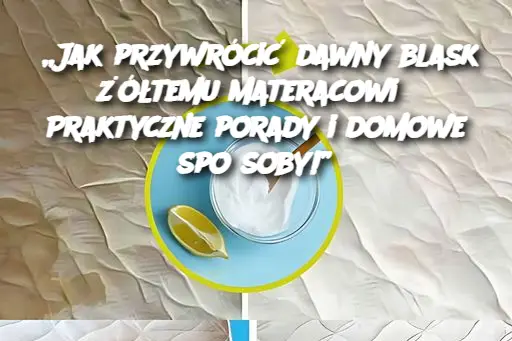 „Jak przywrócić dawny blask żółtemu materacowi? Praktyczne porady i domowe sposoby!”