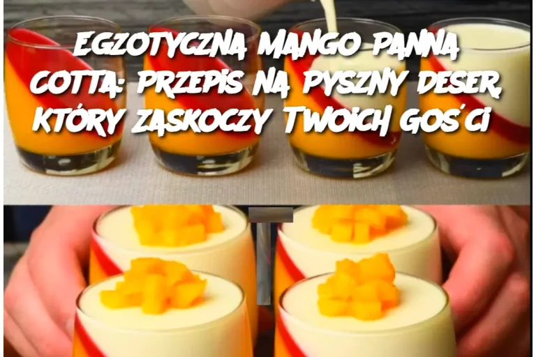 Egzotyczna Mango Panna Cotta: Przepis na Pyszny Deser, Który Zaskoczy Twoich Gości