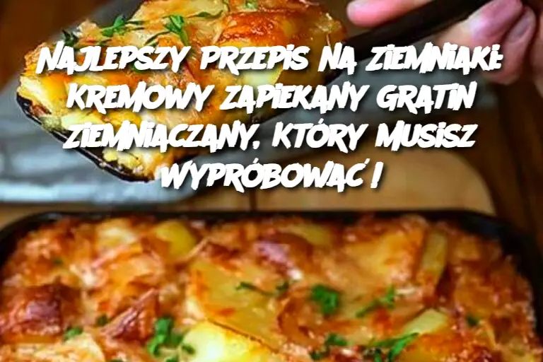 Najlepszy Przepis na Ziemniaki: Kremowy Zapiekany Gratin Ziemniaczany, Który Musisz Wypróbować!