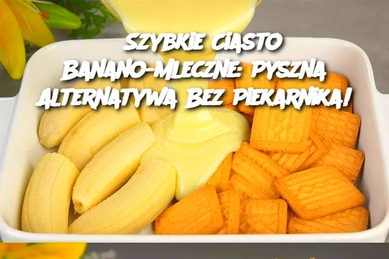 Szybkie Ciasto Banano-Mleczne: Pyszna Alternatywa Bez Piekarnika!