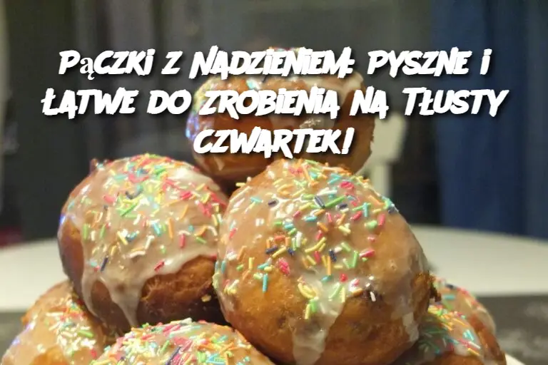 Pączki z Nadzieniem: Pyszne i Łatwe do Zrobienia na Tłusty Czwartek!