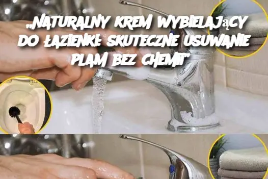 „Naturalny krem wybielający do łazienki: skuteczne usuwanie plam bez chemii”