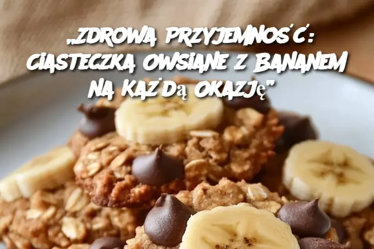 „Zdrowa Przyjemność: Ciasteczka Owsiane z Bananem na Każdą Okazję”