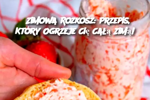 Zimowa Rozkosz: Przepis, Który Ogrzeje Cię Całą Zimą!