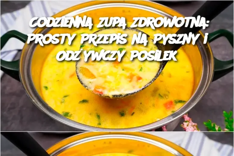 Codzienna Zupa Zdrowotna: Prosty Przepis na Pyszny i Odżywczy Posilek