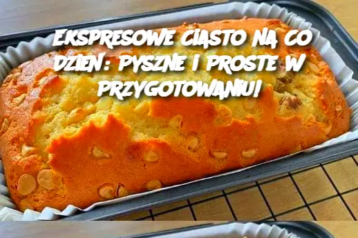 Ekspresowe Ciasto na Co Dzień: Pyszne i Proste w Przygotowaniu!