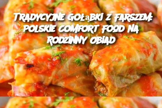 Tradycyjne Gołąbki z Farszem: Polskie Comfort Food na Rodzinny Obiad