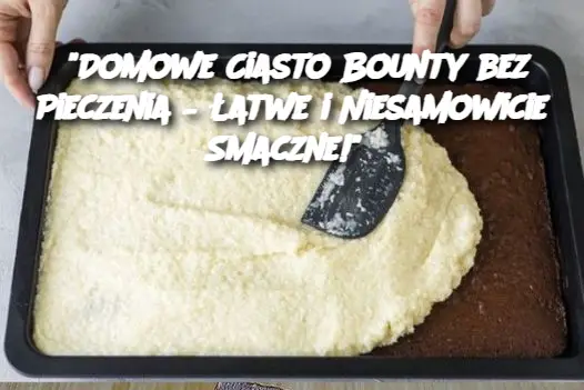 "Domowe Ciasto Bounty bez Pieczenia – Łatwe i Niesamowicie Smaczne!"