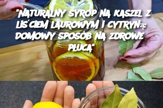 "Naturalny syrop na kaszel z liściem laurowym i cytryną: Domowy sposób na zdrowe płuca"