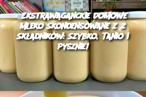 Ekstrawaganckie Domowe Mleko Skondensowane z 2 Składników: Szybko, Tanio i Pysznie!