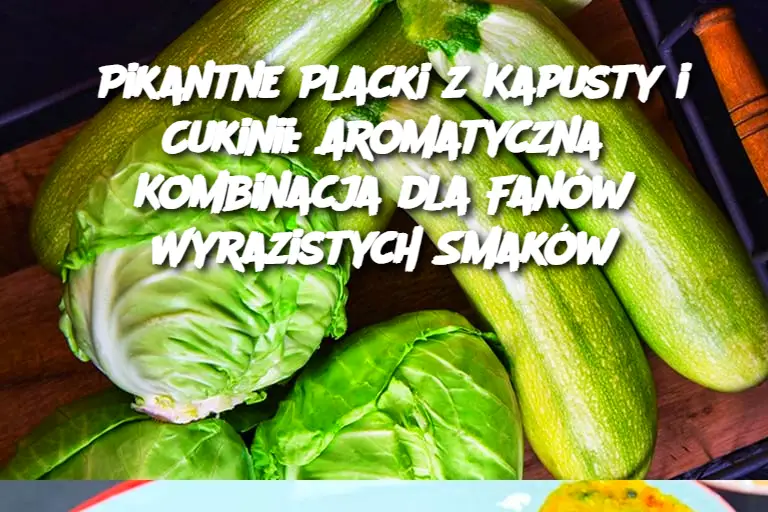 Pikantne Placki z Kapusty i Cukinii: Aromatyczna Kombinacja dla Fanów Wyrazistych Smaków