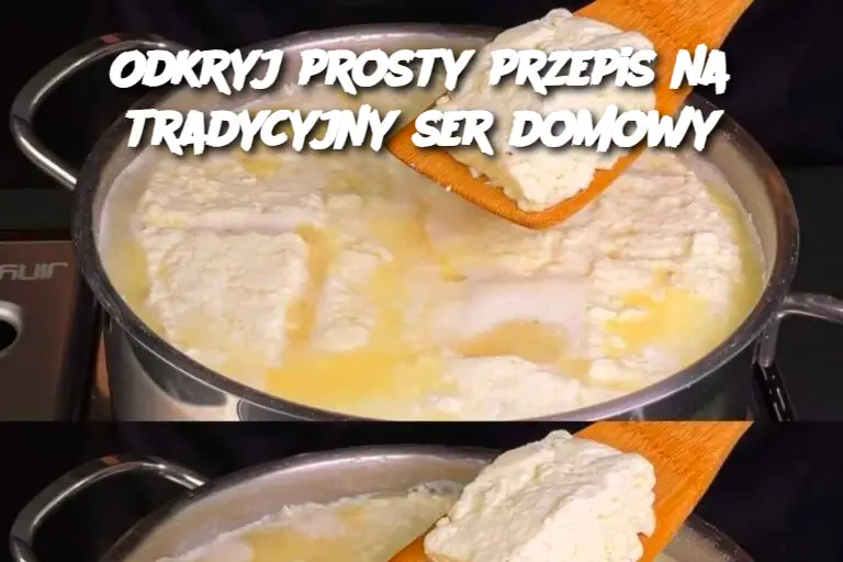 Odkryj prosty przepis na tradycyjny ser domowy