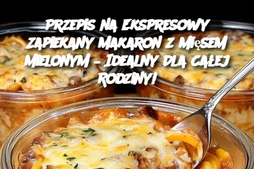 Przepis na Ekspresowy Zapiekany Makaron z Mięsem Mielonym – Idealny Dla Całej Rodziny!