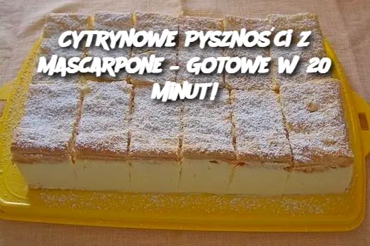 Cytrynowe Pyszności z Mascarpone – Gotowe w 20 Minut!