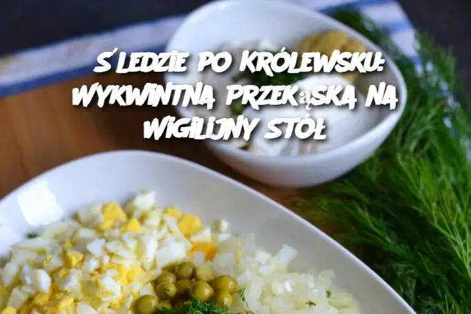 Śledzie po Królewsku: Wykwintna Przekąska na Wigilijny Stół