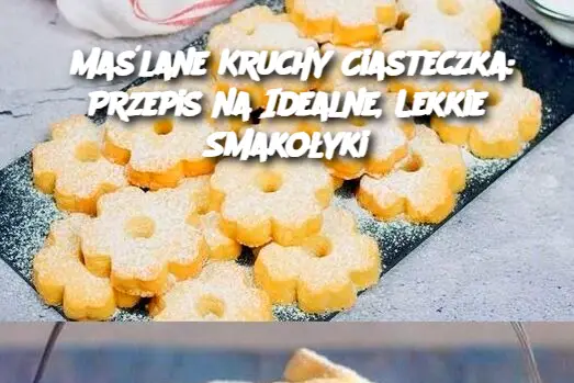 Maślane Kruchy Ciasteczka: Przepis na Idealne, Lekkie Smakołyki