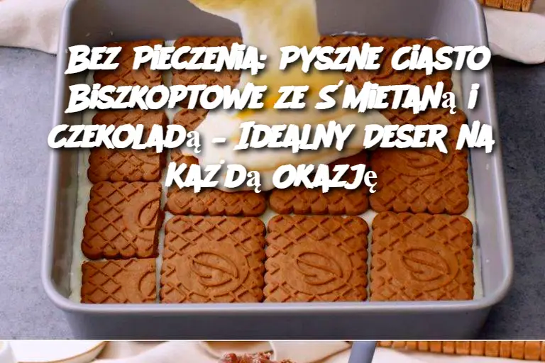 Bez Pieczenia: Pyszne Ciasto Biszkoptowe ze Śmietaną i Czekoladą – Idealny Deser na Każdą Okazję