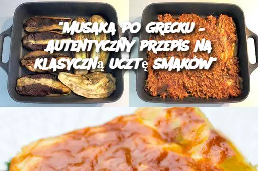 "Musaka po grecku – Autentyczny przepis na klasyczną ucztę smaków"