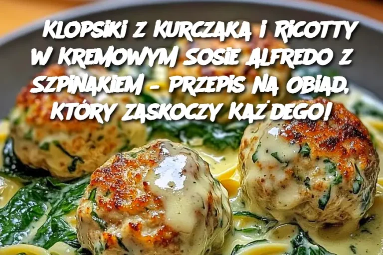 Klopsiki z Kurczaka i Ricotty w Kremowym Sosie Alfredo z Szpinakiem – Przepis na Obiad, Który Zaskoczy Każdego!