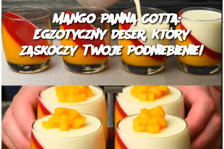 Mango Panna Cotta: Egzotyczny Deser, Który Zaskoczy Twoje Podniebienie!