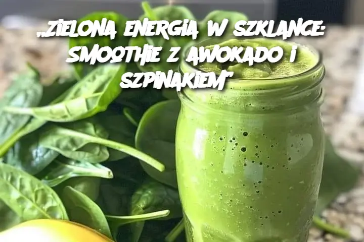 „Zielona energia w szklance: Smoothie z awokado i szpinakiem”