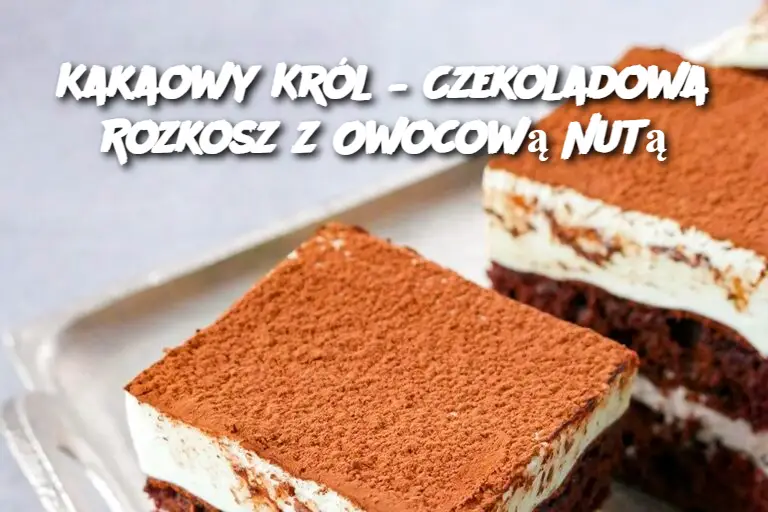 Kakaowy Król – Czekoladowa Rozkosz z Owocową Nutą