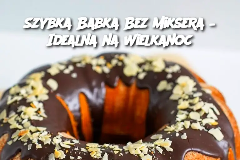 Szybka Babka Bez Miksera – Idealna na Wielkanoc